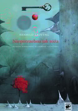 Niepotrzebna jak róża. Potrzeba normalności w chorobie psychicznej - Arnhild Lauveng