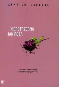 Niepotrzebna jak róża. Potrzeba normalności w chorobie psychicznej