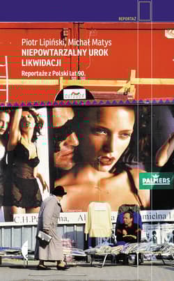Niepowtarzalny urok likwidacji Reportaże z Polski lat 90. - Piotr Lipiński, Matys Michał
