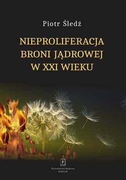 Nieproliferacja broni jądrowej w XXI wieku - Piotr Śledź