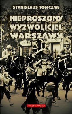 Nieproszony wyzwoliciel Warszawy - Stanislaus Tomczak
