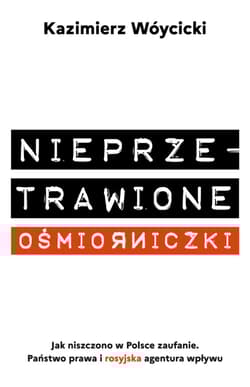 Nieprzetrawione ośmiorniczki Jak niszczono w Polsce zaufanie. Państwo Prawa i rosyjska agentura wpływu - Wóycicki Kazimierz