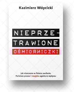 Nieprzetrawione ośmiorniczki Jak niszczono w Polsce zaufanie. Państwo Prawa i rosyjska agentura wpływu - Wóycicki Kazimierz