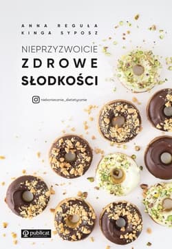 Nieprzyzwoicie zdrowe słodkości - Kinga Syposz, Anna Reguła