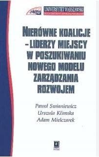 Nierówne koalicje Liderzy miejscy w poszukiwaniu nowego modelu zarządzania rozwojem - Klimska Urszula, Mielczarek Adam