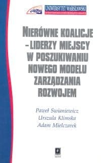 Nierówne koalicje Liderzy miejscy w poszukiwaniu nowego modelu zarządzania rozwojem - Klimska Urszula, Mielczarek Adam