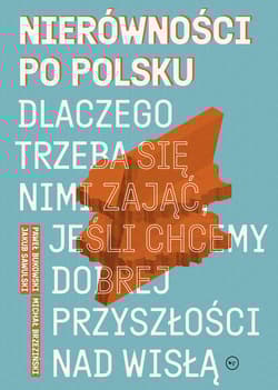 Nierówności po polsku. Dlaczego trzeba się nimi zająć, jeśli chcemy dobrej przyszłości na Wisłą - Jakub Sawulski, Michał Brzeziński