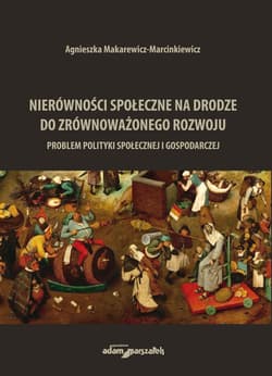 Nierówności społeczne na drodze do zrównoważonego rozwoju Problem polityki społecznej i gospodarczej - Agnieszka Makarewicz-Marcinkiewicz