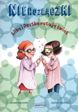 Nierozłączki Lilka i Pestka ratują Świat - Annie Barrows