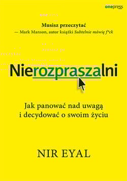 Nierozpraszalni Jak panować nad uwagą i decydować o swoim życiu - Eyal Nir