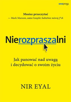 Nierozpraszalni. Jak panować nad uwagą i decydować o swoim życiu - ebook - Eyal Nir