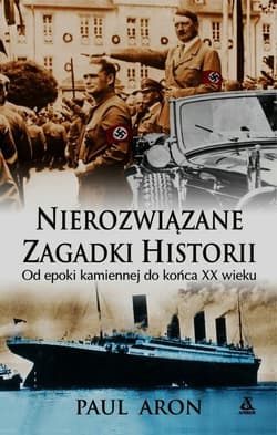 Nierozwiązane zagadki historii Od epoki kamiennej do końca XX wieku - Paul Aron