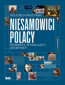 Niesamowici Polacy. Pionierzy, wynalazcy, zdobywcy - Wojciech Paszyński