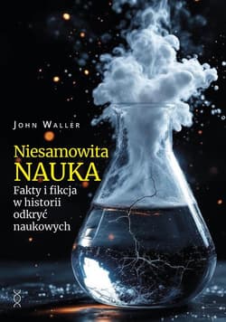 Niesamowita nauka. Fakty i fikcja w historii... - John Waller