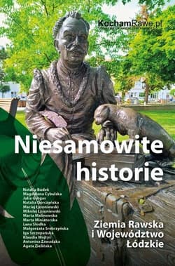 Niesamowite historie Ziemia Rawska i Województwo Łódzkie - Praca zbiorowa
