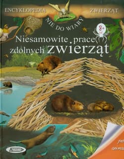Niesamowite prace zdolnych zwierząt Encyklopedia zwierząt