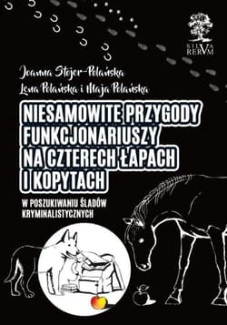 Niesamowite przygody funkcjonariuszy na czterech łapach i kopytach W poszukiwaniu śladów kryminalistycznych /kolor/