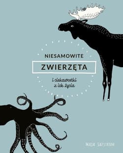 Niesamowite zwierzęta i ciekawostki z ich życia - Maja Safstrom