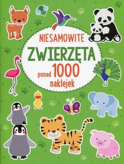 Niesamowite zwierzęta Ponad 1000 naklejek - Opracowanie Zbiorowe