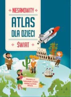 Niesamowity Atlas dla dzieci. Świat - Praca zbiorowa
