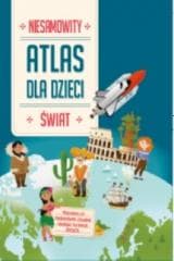 Niesamowity Atlas dla dzieci. Świat - Praca zbiorowa
