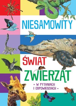 Niesamowity świat zwierząt w pytaniach i odpowiedziach - Praca zbiorowa