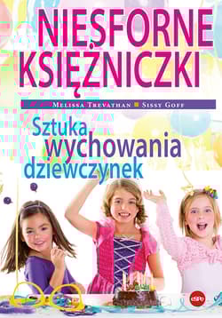 Niesforne księżniczki. Sztuka wychowania dziewczynek - Goff Sissy, Trevathan Melissa