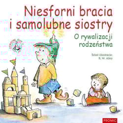 Niesforni bracia i samolubne siostry O rywalizacji rodzeństwa - R.W. Alley