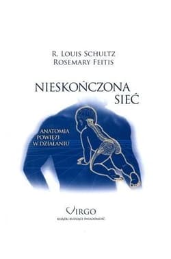 Nieskończona sieć Anatomia powięzi w działaniu - Schultz Louis R., Feitis Rosemary