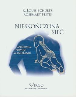 Nieskończona sieć Anatomia powięzi w działaniu - Schultz Louis R., Feitis Rosemary