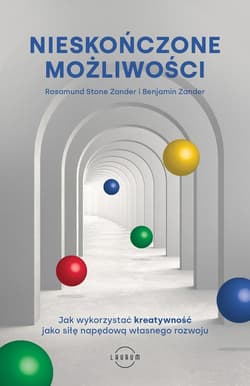 Nieskończone możliwości Jak wykorzystać kreatywność jako siłę napędową własnego rozwoju - Zander Rosamund Stone, Zander Benjamin