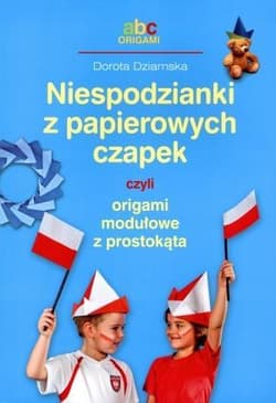 Niespodzianki z papierowych czapek czyli origami modułowe z prostokąta - Dorota Dziamska