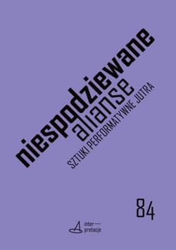 Niespodziewane alianse. Sztuki performatywne jutra - red. Mateusz Borowski,  Chaberski  Mateusz, Małgorz