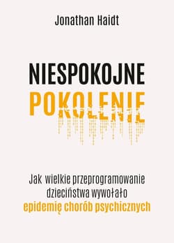 Niespokojne pokolenie. Jak wielkie przeprogramowanie dzieciństwa wywołało epidemie chorób psychicznych - ebook - Jonathan Haidt