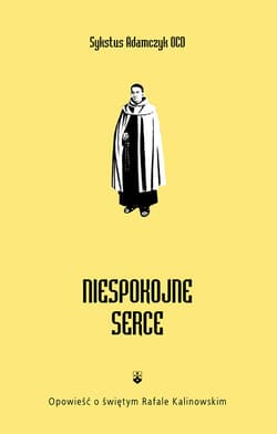 Niespokojne serce Opowieść o Świętym Rafale Kalinowskim - Sykstus Adamczyk