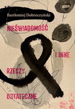 Nieświadomość i inne rzeczy ostateczne - Bartłomiej Dobroczyński