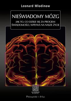Nieświadomy mózg. Jak to, co dzieje się za progiem świadomości, wpływa na nasze życie - Leonard Mlodinow