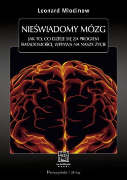 Nieświadomy mózg. Jak to, co dzieje się za progiem świadomości, wpływa na nasze życie - ebook - Leonard Mlodinow