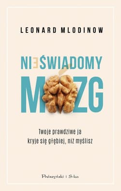 Nieświadomy mózg. Twoje prawdziwe ja kryje się głębiej, niż myślisz wyd. 2023 - Leonard Mlodinow