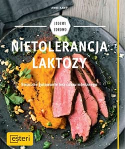 Nietolerancja laktozy Smaczne gotowanie bez cukru mlecznego - Anne Kamp