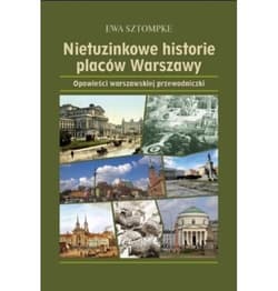 Nietuzinkowe historie placów Warszawy Opowieści warszawskjej przewodniczki - Ewa Sztompke