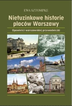 Nietuzinkowe historie placów Warszawy Opowieści warszawskjej przewodniczki