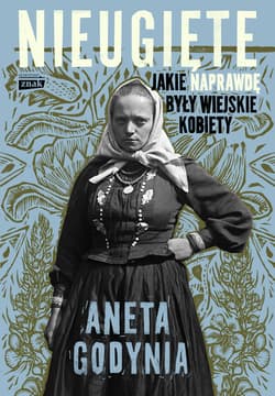 Nieugięte. Jakie naprawdę były wiejskie kobiety - Aneta Godynia