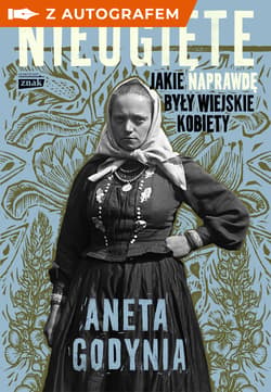 Nieugięte. Jakie naprawdę były wiejskie kobiety - książka z autografem - Aneta Godynia