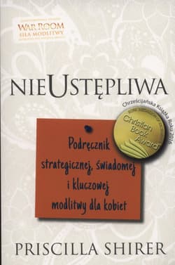 Nieustępliwa Podręcznik strategicznej, świadomej i kluczowej modlitwy dla kobiet - Priscilla Shirer