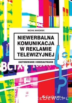 Niewerbalna komunikacja w reklamie telewizyjnej Zastosowanie i oddziaływanie - Michał Makowski