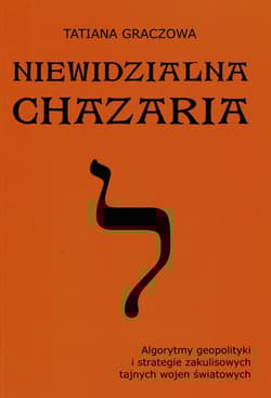 Niewidzialna Chazaria Algorytmy geopolityki i strategie zakulisowych tajnych wojen światowych