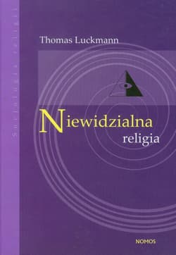 Niewidzialna religia Problem religii w nowoczesnym społeczeństwie