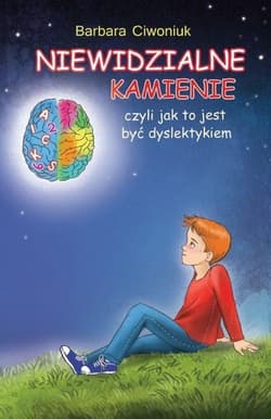 Niewidzialne kamienie czyli jak to jest być dyslektykiem - Barbara Ciwoniuk