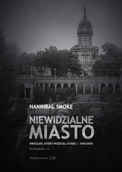 Niewidzialne miasto. Wrocław, który przestał... - Hannibal Smoke